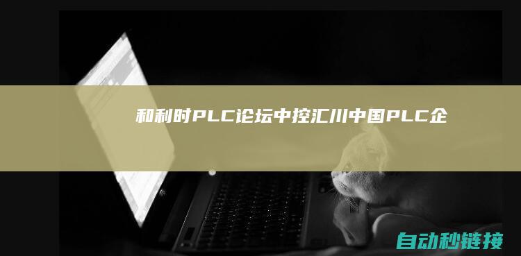 和利时|PLC论坛|中控|汇川|中国PLC企业TOP20榜单