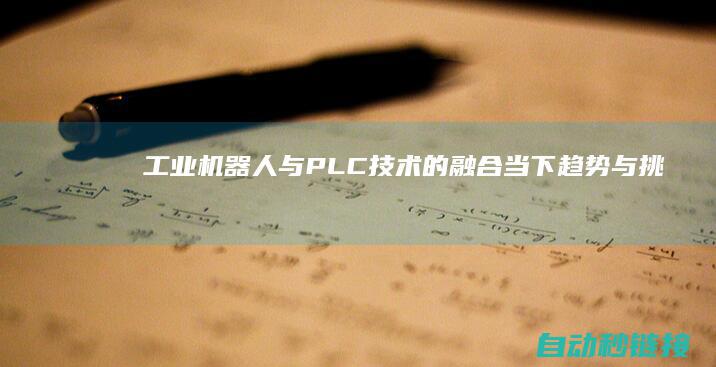 工业机器人与PLC技术的融合：当下趋势与挑战 (工业机器人与数控机床应用技术)